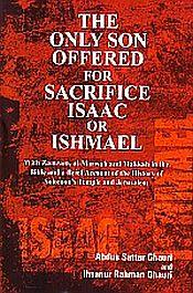 The Only Son Offered for Sacrifice Isaac or Ishmael: With Zamzam, al-Marwah and Makhah in the Bible and a Brief Account of the History of Solomon's Temple and Jerusalem / Ghauri, Abdus Sattar & Ghauri, Ihsanur Rahman 