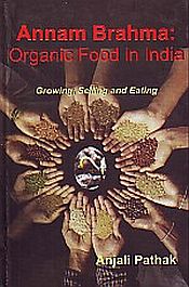 Annam Brahma: Organic Food in India: Growing, Selling and Eating / Pathak, Anjali (Comp. & Ed.)