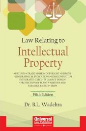 Law Relating to Intellectual Property: Patents, Trade Marks, Copyright, Designs, Geographical Indications, Semiconductor Integrated Circuits Layout-Design, Protection of Plant Varieties and Farmers' Rights, TRIPS (5th Edition) / Wadehra, B.L. (Dr.)