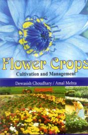 Flower Crops: Cultivation and Management / Choudhary, Dewasish & Mehta, Amal 