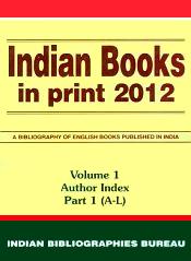 Indian Books in Print 2012: A bibliography of Indian books published in English language; 3 Volumes (in 5 Parts) / Singh, Sher & Singh, Bhawna (Eds.)