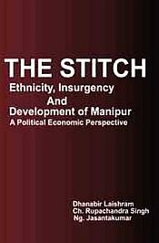 The Stitch: Ethnicity, Insurgency and Development of Manipur A Political Economy Perspective / Laishram, Dhanabir; Singh, Ch. Rupachandra & Jasantakumar, Ng. 