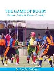 The Game of Rugby: Seven - A Side and Fifteen - A Side / Soibam, Ibocha (Dr.)