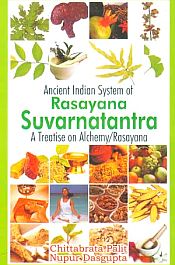 Ancient Indian System of Rasayana Suvarnatantra: A Treatise on Alchemy/Rasayana / Palit, Chittabrata & Dasgupta, Nupur 