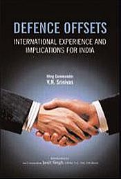 Defence Offsets: International Experience and Implication for India / Srinivas, V.N. (Wing Commd.)