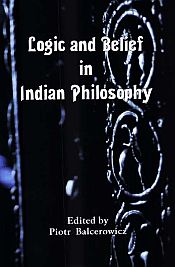 Logic and Belief in Indian Philosophy / Balcerowicz, Piotr (Ed.)
