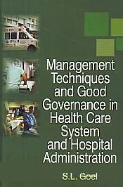 Management Techniques and Good Governance in Health Care System and Hostopal Administration / Goel, S.L. 