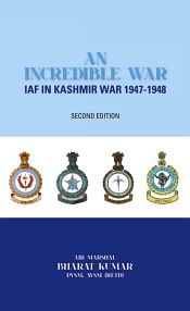 An Incredible War: Indian Air Force in Kashmir War 1947-48, 2nd Edition / Kumar, Bharat 