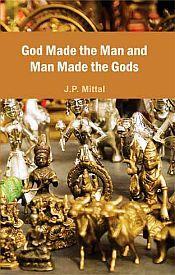 God Made the Man and Man Made the Gods / Mittal, J.P. 