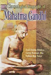 A Chronological Biography of Mahatma Gandhi / Mishra, Anil Dutta; Jha, Saroj Kumar & Tater, Sohan Raj 