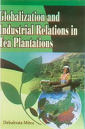 Globalization and Industrial Relations in Tea Plantations / Mitra, Debabrata 