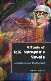 A Study of R.K. Narayan's Novels: A Cerebration of the Carnival / Biswas, Sravani 