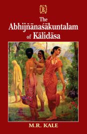 The Abhijnanasakuntalam of Kalidasa: With Commentary of Raghavabhatta, Various Readings, Introduction, Literal Translation, Exhaustive Notes and Appendices / Kale, M.R. 