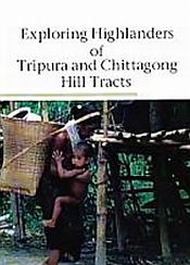 Exploring Highlanders of Tripura and Chittagong Hill Tracts / Debnath, Rupak 