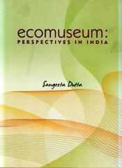 Ecomuseum: Perspectives in India / Dutta, Sangeeta 