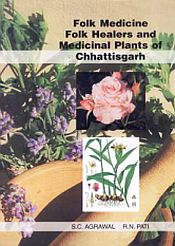 Folk Medicine Folk Healers and Medicinal Plants of Chhattisgarh / Agrawal, S.C. & Pati, R.N. 