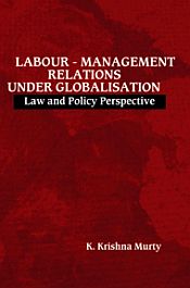 Labour-Management Relations Under Globalisation: Law and Policy Perspective / Moorty, K. Krishna 