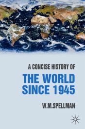 A Concise History of the World Since 1945: States and Peoples / Spellman, W.M. 