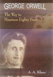 George Orwell: The Way to Nineteen Eighty Four / Khan, A.A. 