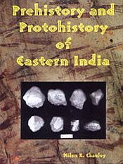 Prehistory and Protohistory of Eastern India / Chauley, Milan K. 