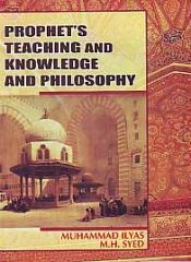 Prophet's Teaching and Knowledge and Philosophy / Ilyas, Muhammad & Syed M.H. 