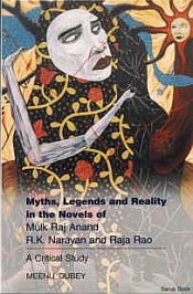 Myths, Legends and Reality in the Novels of Mulk Raj Anand, R.K. Narayan and Raja Rao: A Critical Study / Dubey, Meenu 