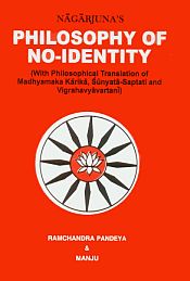 Nagarjuna's Philosophy of No-Identity: With Philosophical Translation of Madhyamaka Karika, Sunyata-Saptati and Vigrahavyavartani) / Pandeya, Ramchandra & Manju 