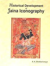 Historical Development of Jaina Iconography: A Comprehensive Study / Bhattacharya, A.K. 