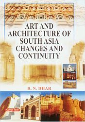 Art and Architecure of South Asia Changes and Continuity / Dhar, R.N. 