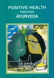 Positive Health through Ayurveda / Gupta, Lalji Prasad & Guru, Laxmishanker Vishwanath 