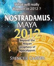 Nostradamus Maya 2012: Beyond the Mayan Prophecy of Apolocalypses / Carter, Spencer 
