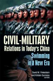 Civil-Military Relations in Today's China: Swimming in a New Era / Finkelstein, David M. & Gunness, Kristen (Eds.)