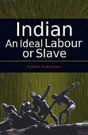 Indian: An Ideal Labour or Slave / Arunachalam, Krishnan 