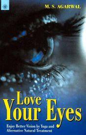 Love Your Eyes: Enjoy Better Vision by Yoga and Alternative Natural Treatment / Agarwal, M.S. 