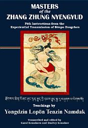 Masters of the Zhang Zhung Nyengyud: Pith Instructions from the Experiential Transmission of Bonpo Dzogchen / Namdak, Yongdzin Lopon Tenzin 