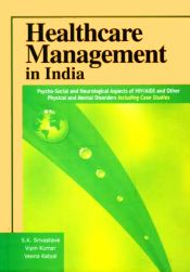 Healthcare Management in India: Psycho-Social and Neurological Aspects of HIV/AIDS and other Physical and Mental Disorders including Case Studies / Srivastava, S.K.; Kumar, Vipin & Katyal Veena (Eds.)
