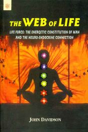 The Web of Life: Life force: The Energetic Constitution of Man and the Neuro-Endocrine Connection / Davidson, John 