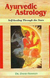 Ayurvedic Astrology: Self-healing Through the Stars / Frawley, David (Dr.)
