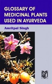 Glossary of Medicinal Plants used in Ayurveda / Singh, Amritpal (Dr.)