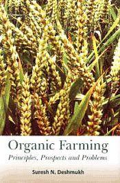 Organic Farming: Principles, Prospects and Problems / Deshmukh, S.N. 