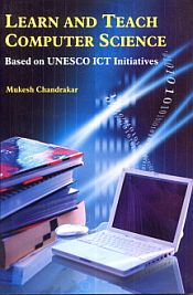 Learn and Teach Computer Science: Based on UNESCO ICT Initiatives / Chandrakar, Mukesh 