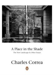 A Place in the Shade: The New Landscape and Other Essays / Correa, Charles 