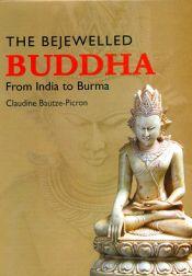 The Bejewelled Buddha: From India to Burma / Bautze-Picron, Claudine 