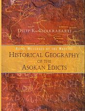 Royal Messages by the Wayside: Historical Geography of the Asokan Edicts / Chakrabarti, Dilip K. 