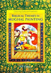 Crossing Cultural Frontiers: Biblical Themes in Mughal Painting / Verma, S.P. 
