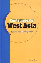 Contemporary West Asia: Politics and Development / Alam, Anwar 