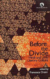 Before the Divide: Hindi and Urdu Literary Culture / Orsini, Francesca (Ed.)