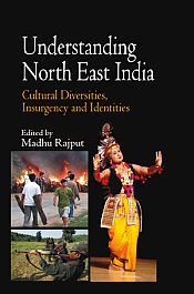 Understanding North East India: Cultural Diversities, Insurgency and Identities / Rajput, Madhu (Ed.)