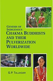 Genesis of Indigenous Chakma Buddhists and Their Pulverization Worldwide / Talukdar, S.P. 