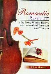 Romantic Sensibility: In the Prose Works, Essays and Journals of Emerson and Thoreau / Sharma, Vikash (Dr.)